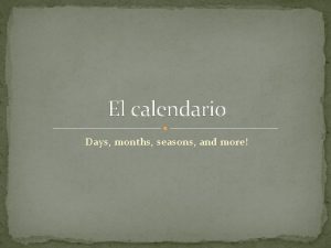 El calendario Days months seasons and more Vocabulary