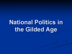 National Politics in the Gilded Age The Gilded