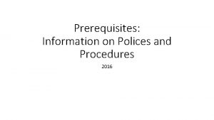 Prerequisites Information on Polices and Procedures 2016 WHAT