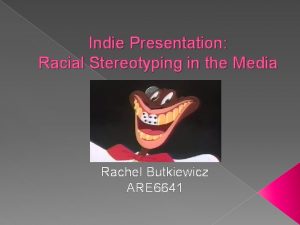 Indie Presentation Racial Stereotyping in the Media Rachel