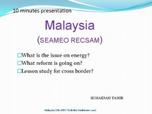 10 minutes presentation Malaysia SEAMEO RECSAM What is