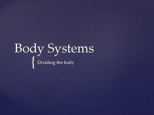 Body Systems Dividing the body Provides all body