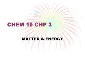 CHEM 10 CHP 3 MATTER ENERGY Matter Anything