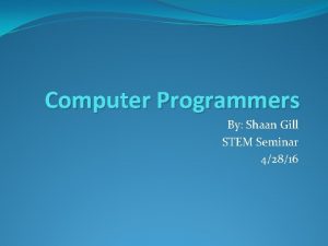 Computer Programmers By Shaan Gill STEM Seminar 42816