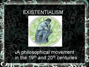 EXISTENTIALISM A philosophical movement in the 19 th