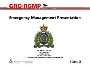 Emergency Management Presentation Sgt Michel LITALIEN Cpl Ryan