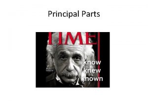 Principal Parts Why do we need learn principal