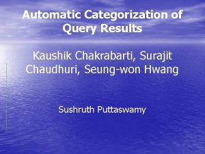 Automatic Categorization of Query Results Kaushik Chakrabarti Surajit