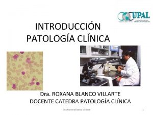 INTRODUCCIN PATOLOGA CLNICA Dra ROXANA BLANCO VILLARTE DOCENTE