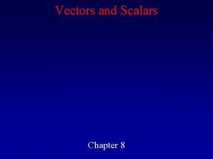 Vectors and Scalars Chapter 8 A scalar quantity