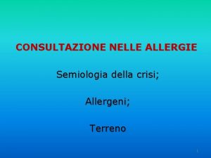 CONSULTAZIONE NELLE ALLERGIE Semiologia della crisi Allergeni Terreno