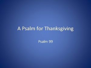 A Psalm for Thanksgiving Psalm 99 Psalm 99