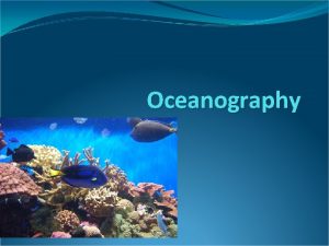 Oceanography Oceanography Science that draws on the methods