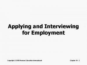 Applying and Interviewing for Employment Copyright 2010 Pearson