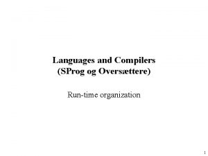 Languages and Compilers SProg og Oversttere Runtime organization