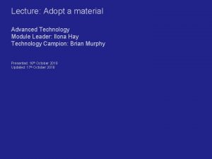 Lecture Adopt a material Advanced Technology Module Leader