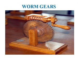 WORM GEARS WORM GEARS Worm and worm gear