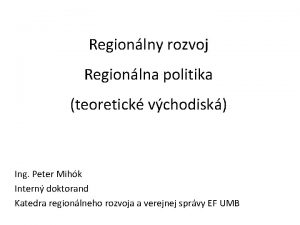 Regionlny rozvoj Regionlna politika teoretick vchodisk Ing Peter