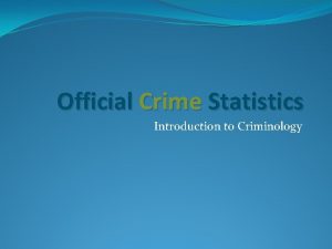 Official Crime Statistics Introduction to Criminology Learning Objectives