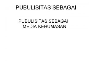 PUBULISITAS SEBAGAI MEDIA KEHUMASAN PENGERTIAN PUBLISITAS Pengertian Secara