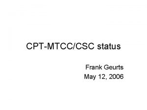 CPTMTCCCSC status Frank Geurts May 12 2006 Muon