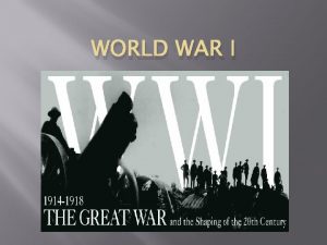 WORLD WAR I World War I begins in