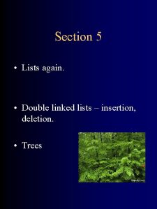 Section 5 Lists again Double linked lists insertion