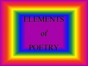 ELEMENTS of POETRY POETRY What is poetry Why