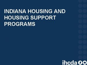 INDIANA HOUSING AND HOUSING SUPPORT PROGRAMS OVERVIEW An