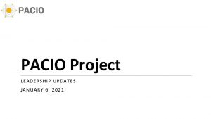 PACIO Project LEADERSHIP UPDATES JANUARY 6 2021 Agenda