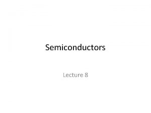 Semiconductors Lecture 8 Energy bands Solid states are