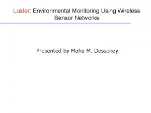 Luster Environmental Monitoring Using Wireless Sensor Networks Presented