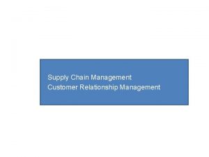 Supply Chain Management Customer Relationship Management Supply Chain
