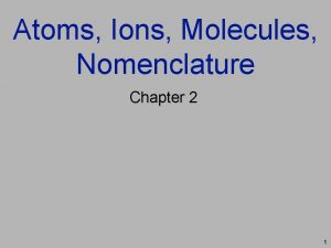 Atoms Ions Molecules Nomenclature Chapter 2 1 What