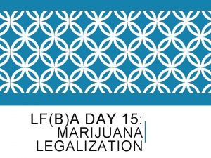LFBA DAY 15 MARIJUANA LEGALIZATION 1 ST AND