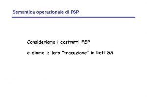 Semantica operazionale di FSP Consideriamo i costrutti FSP