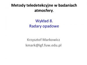 Metody teledetekcyjne w badaniach atmosfery Wykad 8 Radary