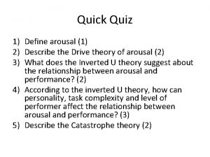 Quick Quiz 1 Define arousal 1 2 Describe