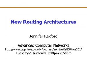 New Routing Architectures Jennifer Rexford Advanced Computer Networks