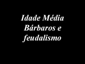 Idade Mdia Brbaros e feudalismo Idade Mdia A