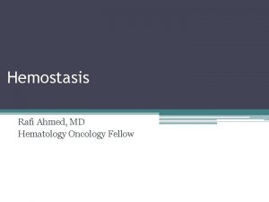 Hemostasis Rafi Ahmed MD Hematology Oncology Fellow Hemostasis