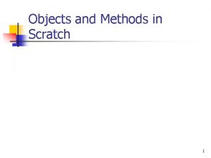 Objects and Methods in Scratch 1 Scratch environment