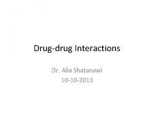 Drugdrug Interactions Dr Alia Shatanawi 10 10 2013