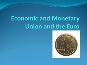 Economic and Monetary Union and the Euro From