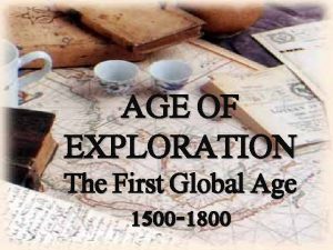 AGE OF EXPLORATION The First Global Age 1500