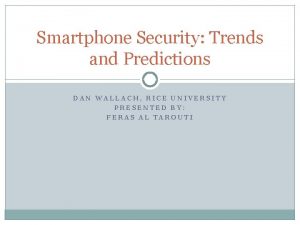 Smartphone Security Trends and Predictions DAN WALLACH RICE