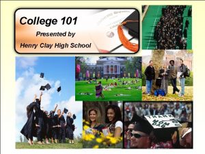 College 101 Presented by Henry Clay High School