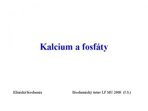 Kalcium a fosfty Klinick biochemie Biochemick stav LF