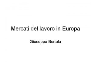 Mercati del lavoro in Europa Giuseppe Bertola Politiche