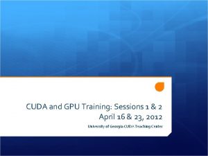 CUDA and GPU Training Sessions 1 2 April